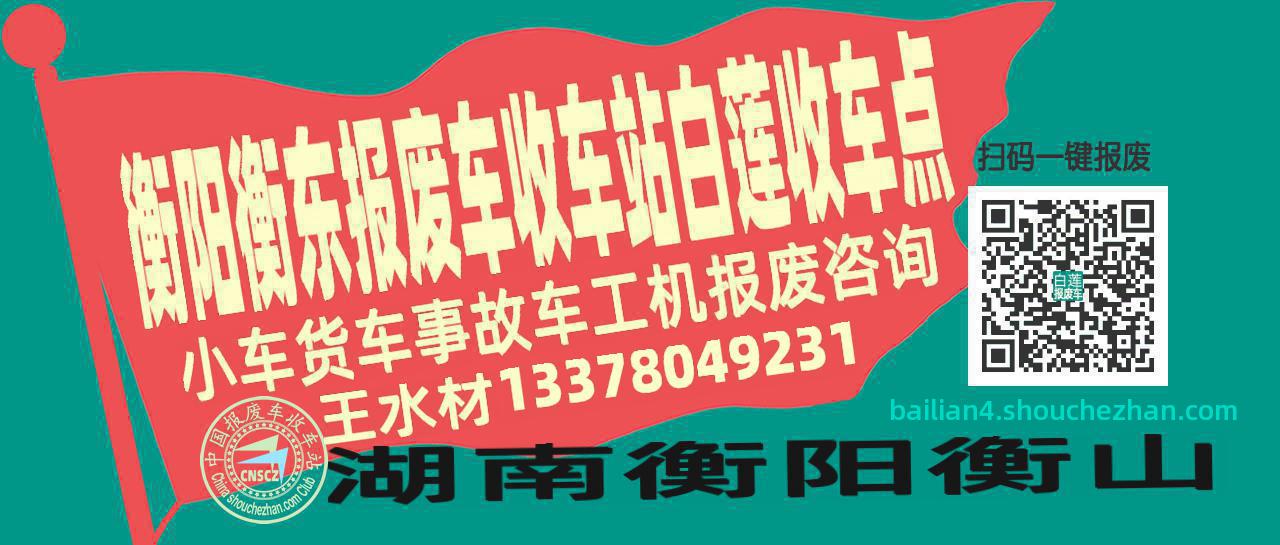 衡阳衡东收车站报废咨询白莲收车点